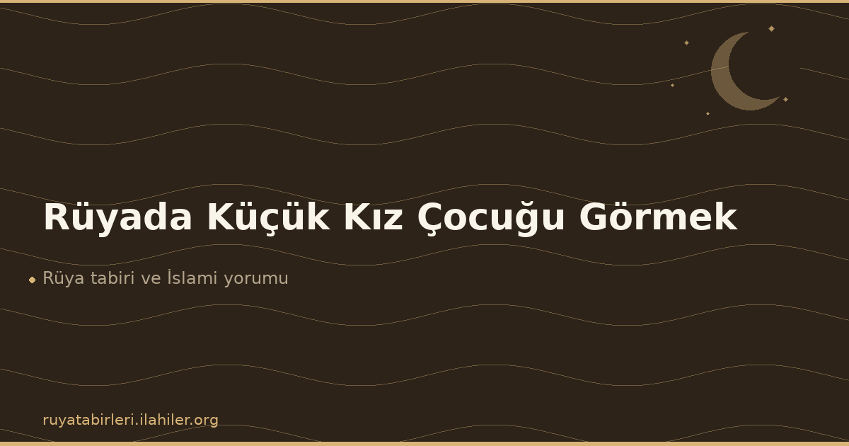 Rüyada Küçük Kız Çocuğu Görmek