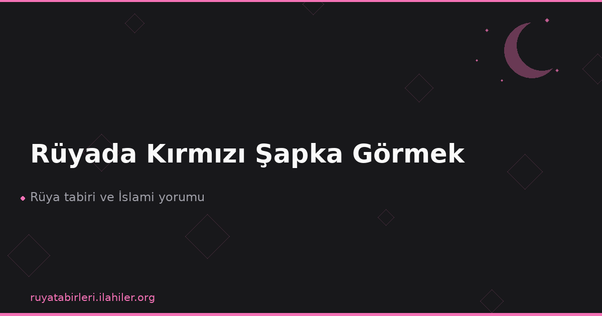 Rüyada Kırmızı Şapka Görmek