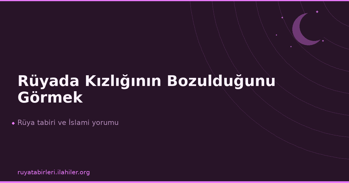 Rüyada Kızlığının Bozulduğunu Görmek