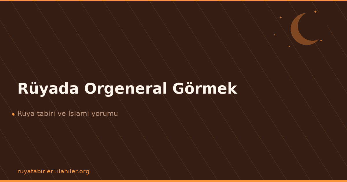 Rüyada Orgeneral Görmek