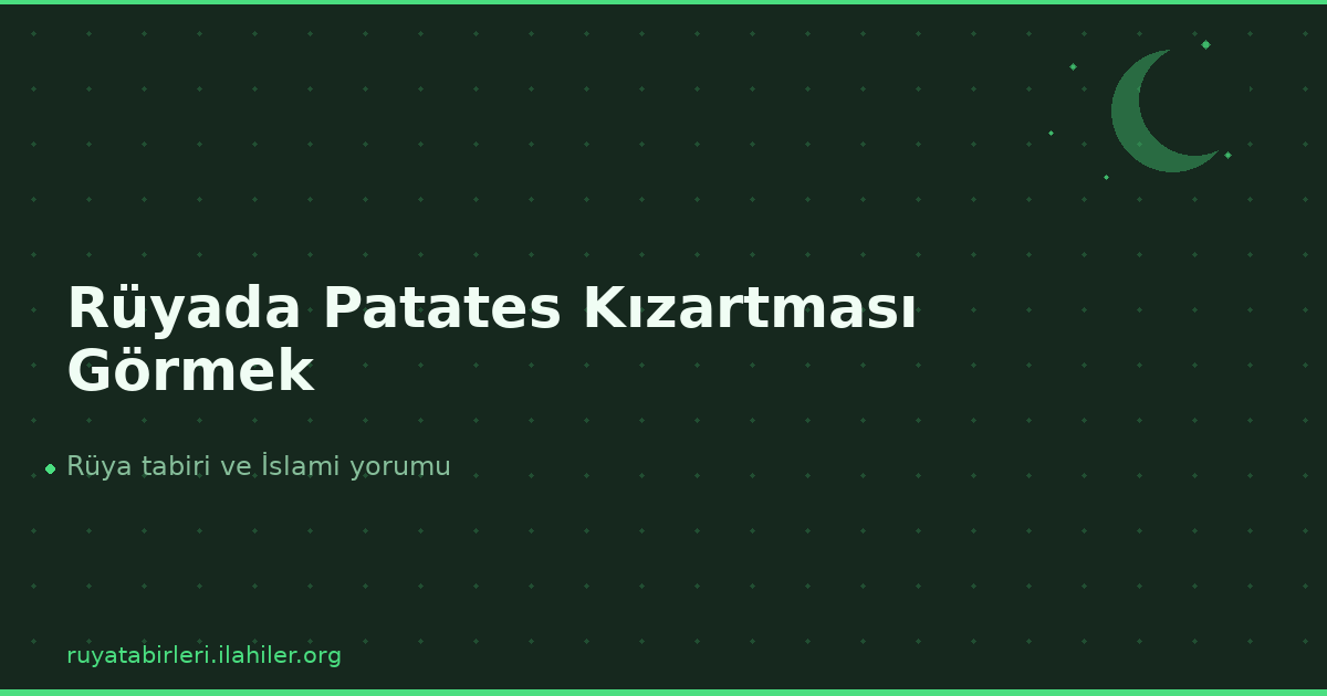 Rüyada Patates Kızartması Görmek