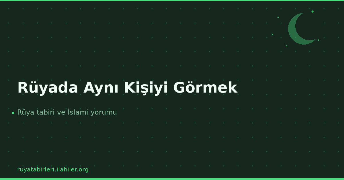 Rüyada Aynı Kişiyi Görmek