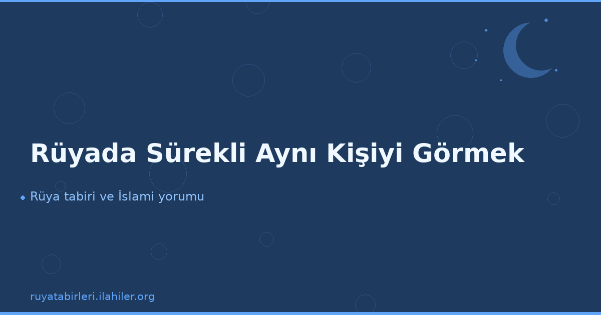 Rüyada Sürekli Aynı Kişiyi Görmek