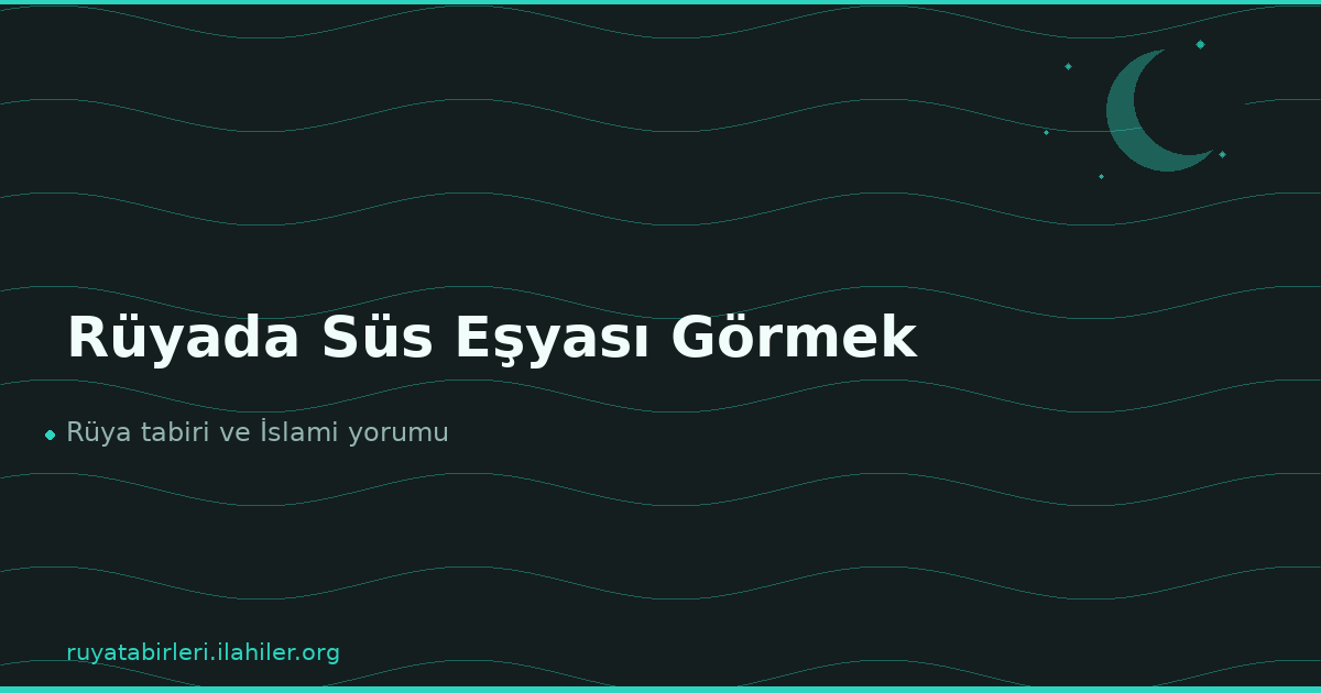 Rüyada Süs Eşyası Görmek