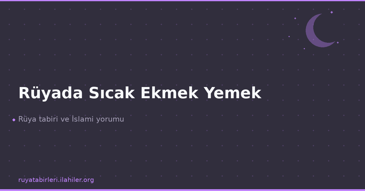 Rüyada Sıcak Ekmek Yemek