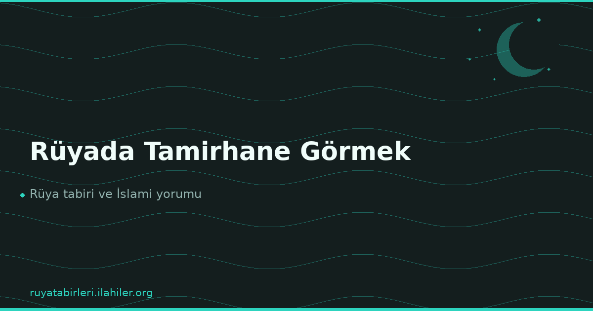 Rüyada Tamirhane Görmek