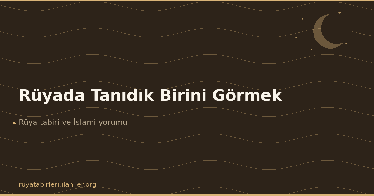 Rüyada Tanıdık Birini Görmek