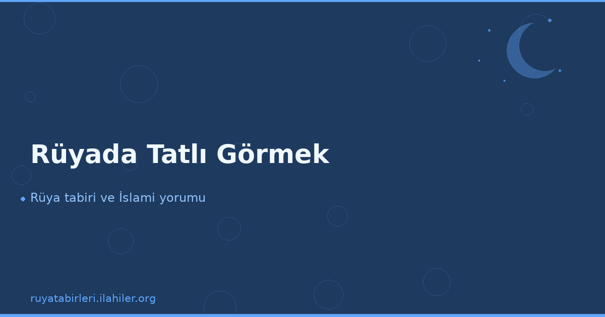 Rüyada Tatlı Görmek