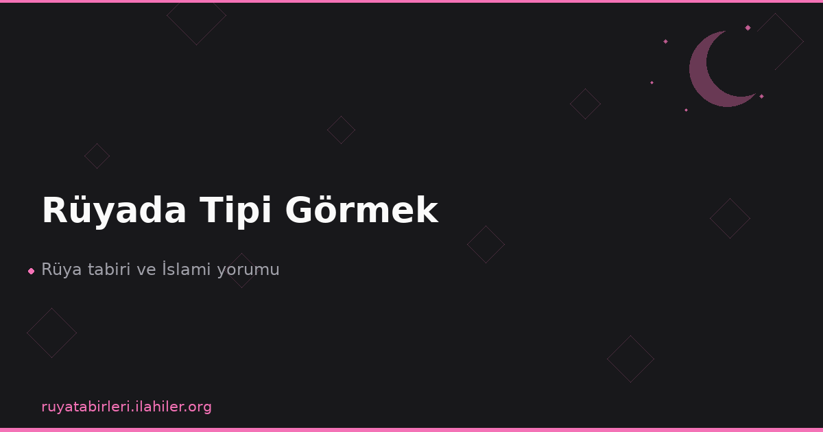 Rüyada Tipi Görmek