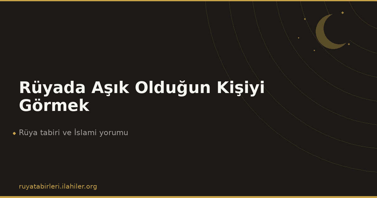 Rüyada Aşık Olduğun Kişiyi Görmek