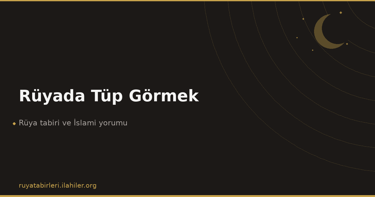 Rüyada Tüp Görmek