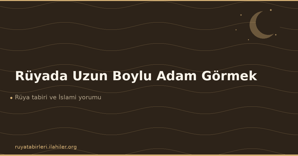 Rüyada Uzun Boylu Adam Görmek