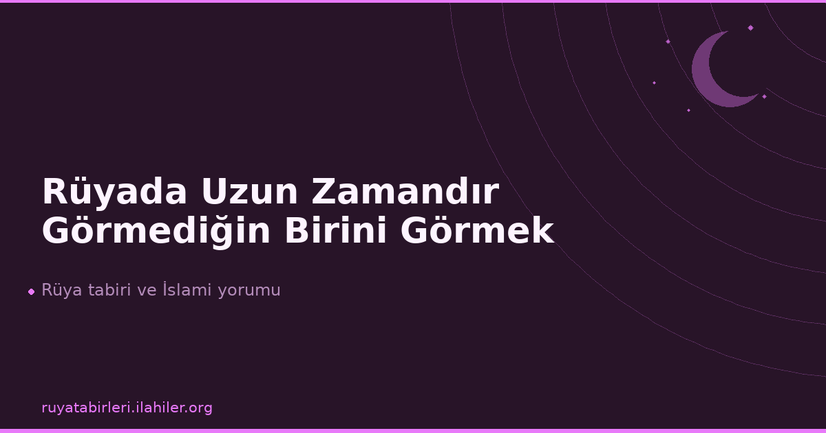 Rüyada Uzun Zamandır Görmediğin Birini Görmek