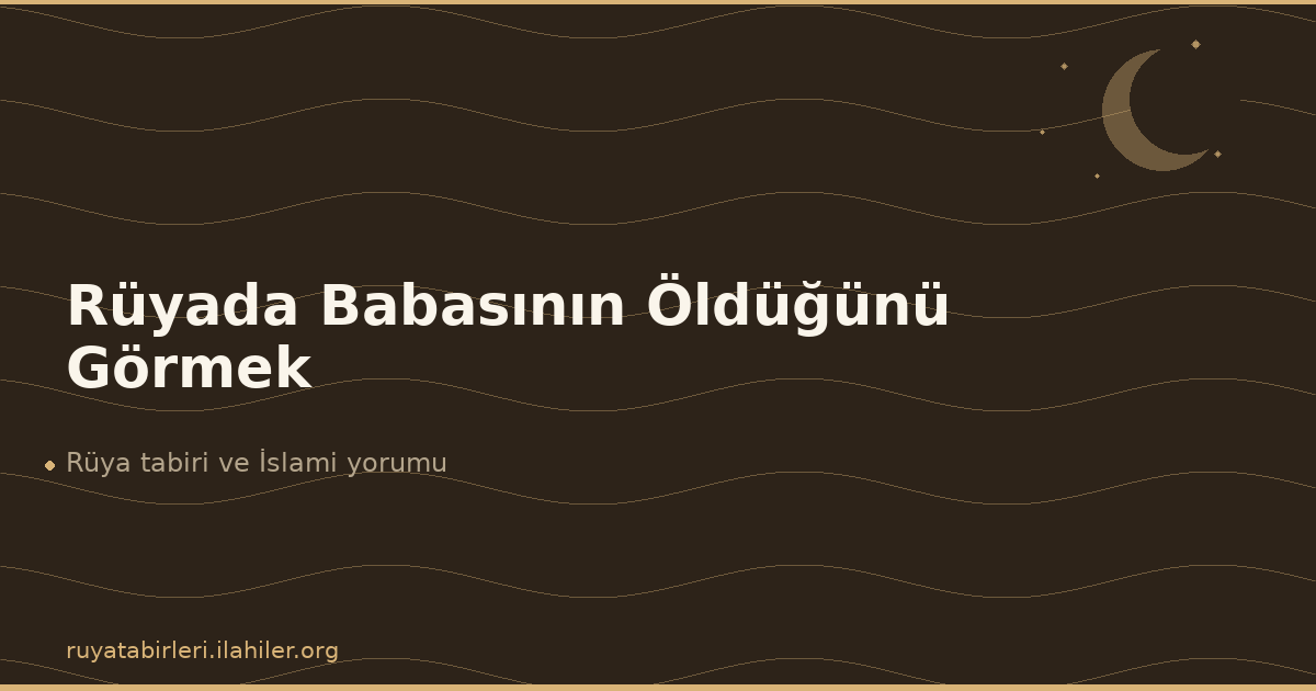 Rüyada Babasının Öldüğünü Görmek