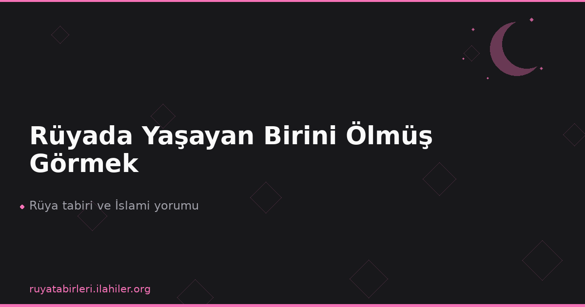 Rüyada Yaşayan Birini Ölmüş Görmek
