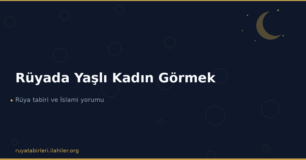 Rüyada Yaşlı Kadın Görmek