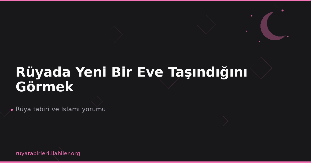 Rüyada Yeni Bir Eve Taşındığını Görmek