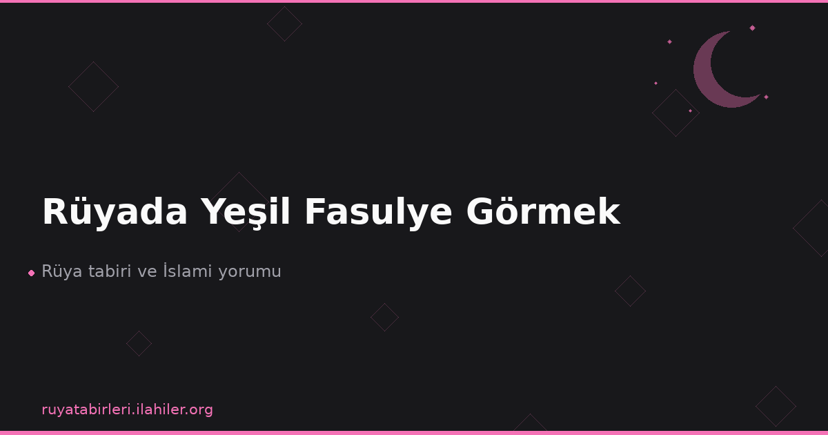 Rüyada Yeşil Fasulye Görmek