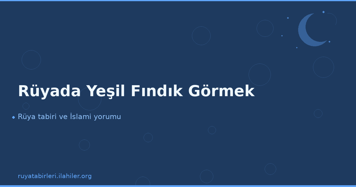 Rüyada Yeşil Fındık Görmek