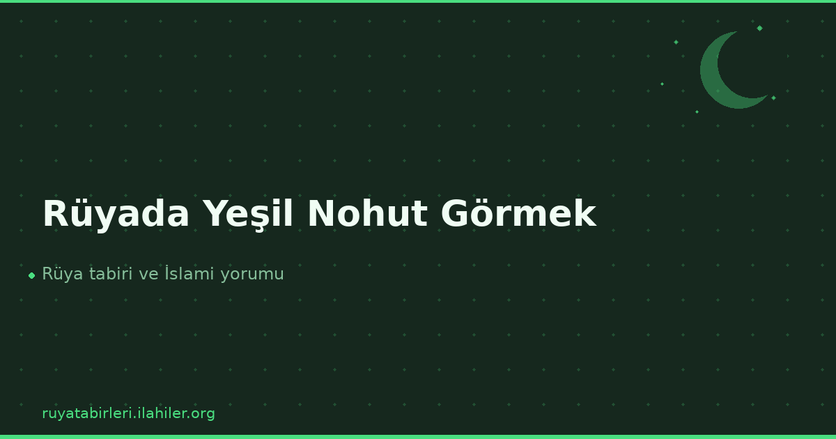 Rüyada Yeşil Nohut Görmek
