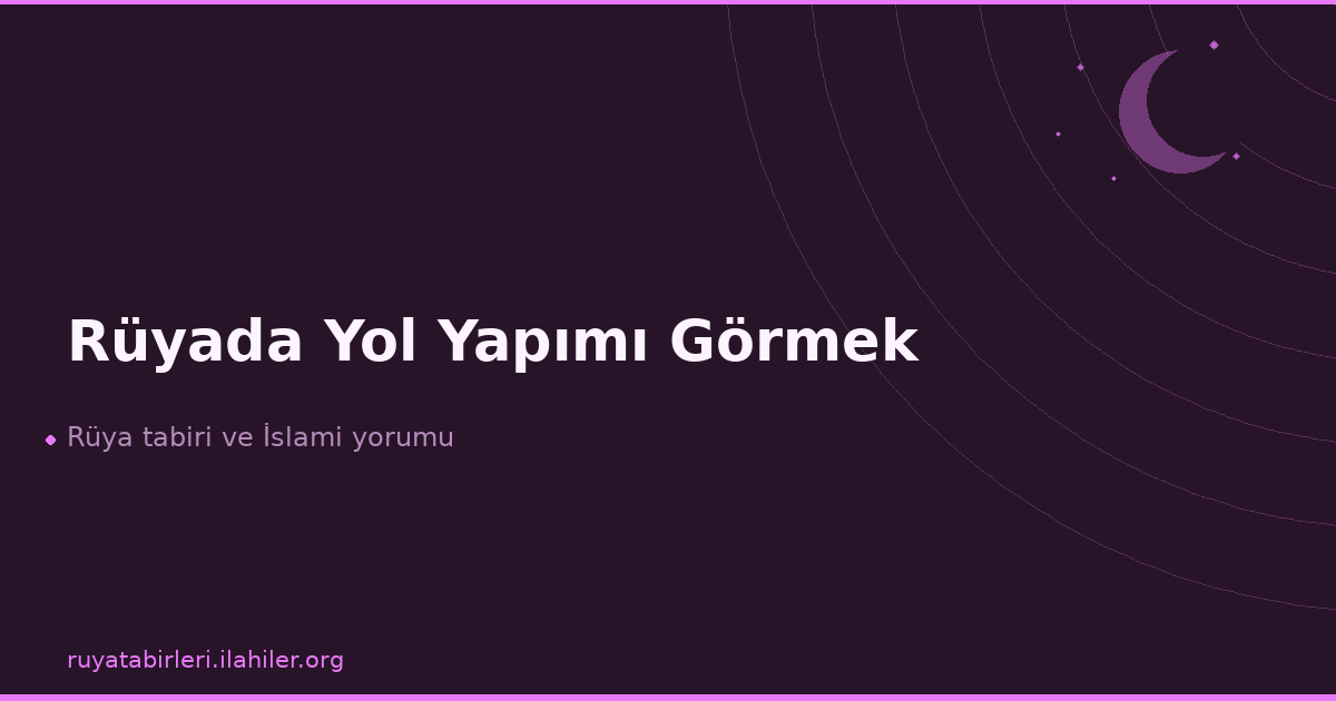 Rüyada Yol Yapımı Görmek