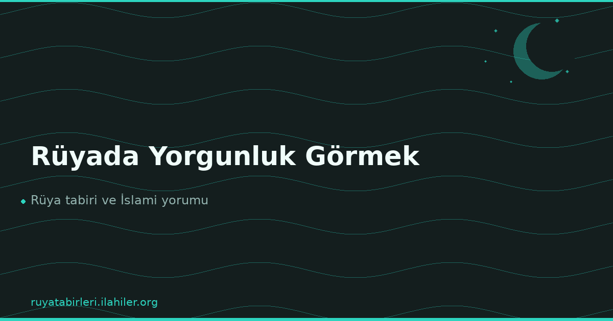 Rüyada Yorgunluk Görmek