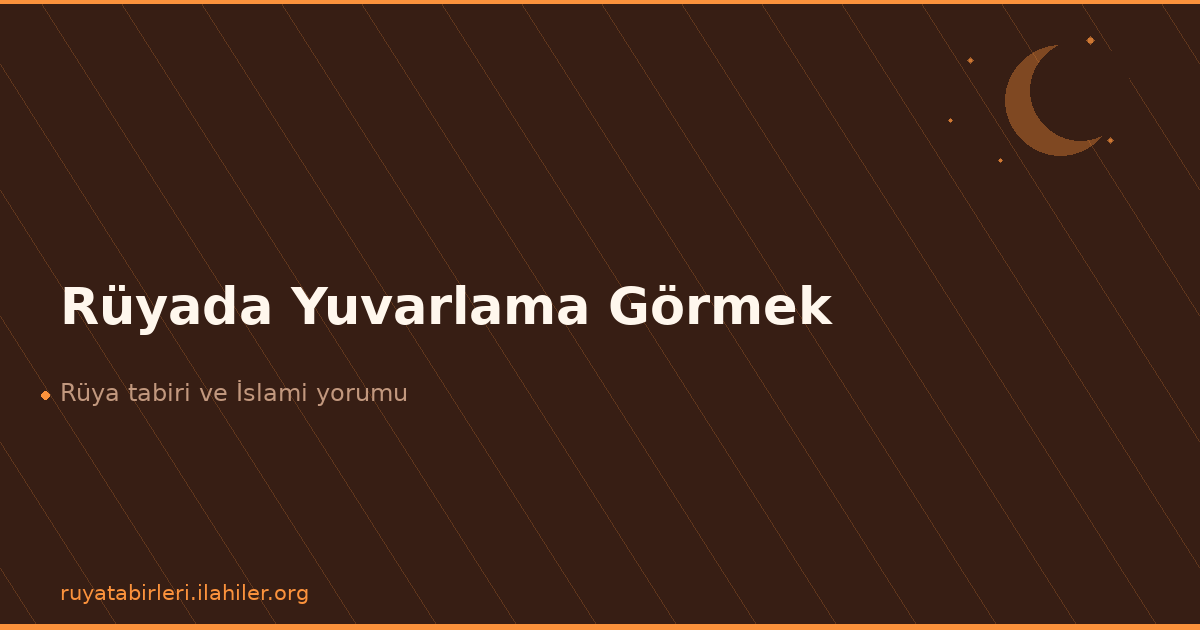 Rüyada Yuvarlama Görmek