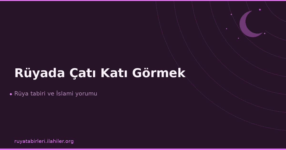 Rüyada Çatı Katı Görmek