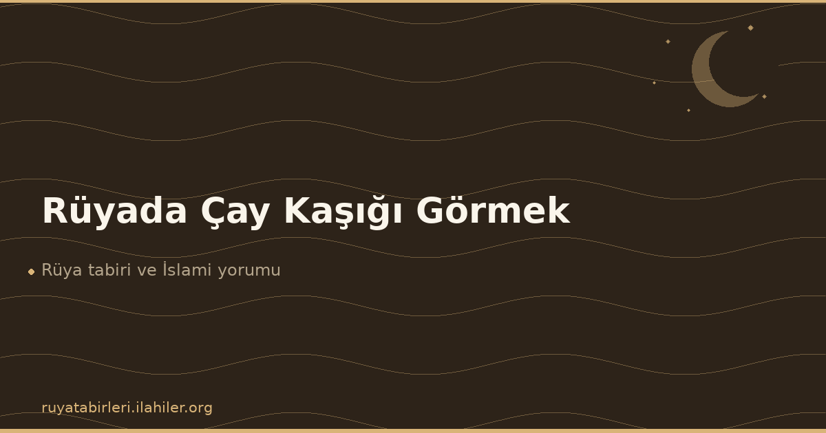 Rüyada Çay Kaşığı Görmek