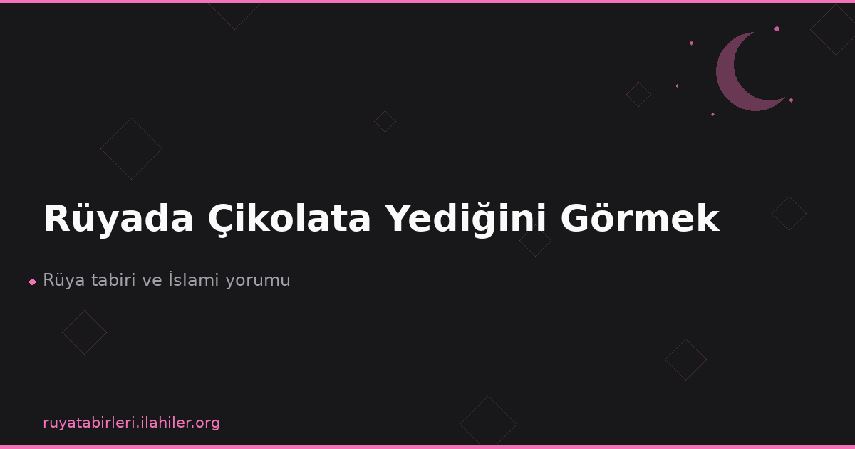 Rüyada Çikolata Yediğini Görmek