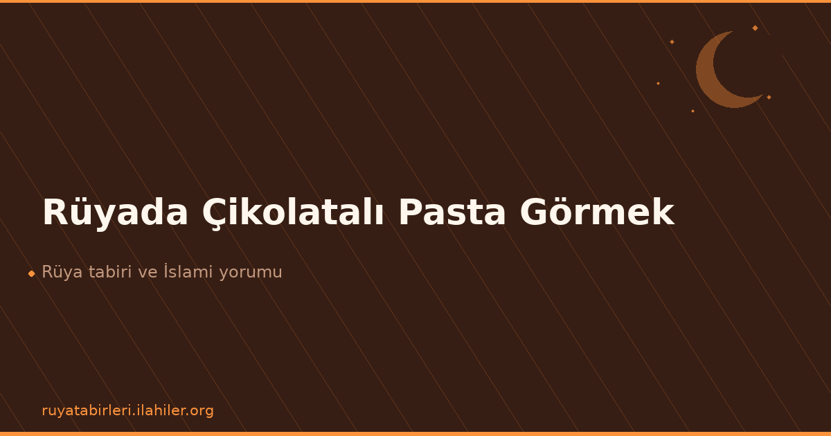 Rüyada Çikolatalı Pasta Görmek