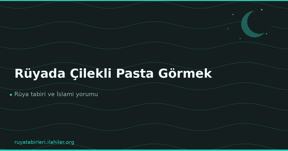 Rüyada Çilekli Pasta Görmek