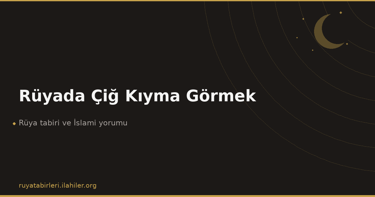 Rüyada Çiğ Kıyma Görmek