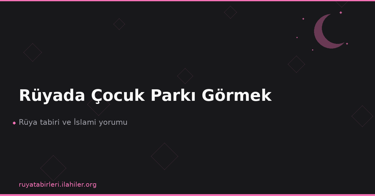Rüyada Çocuk Parkı Görmek