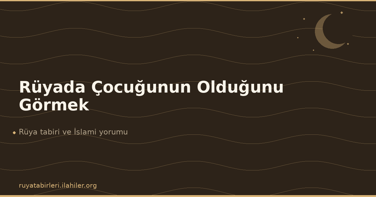 Rüyada Çocuğunun Olduğunu Görmek