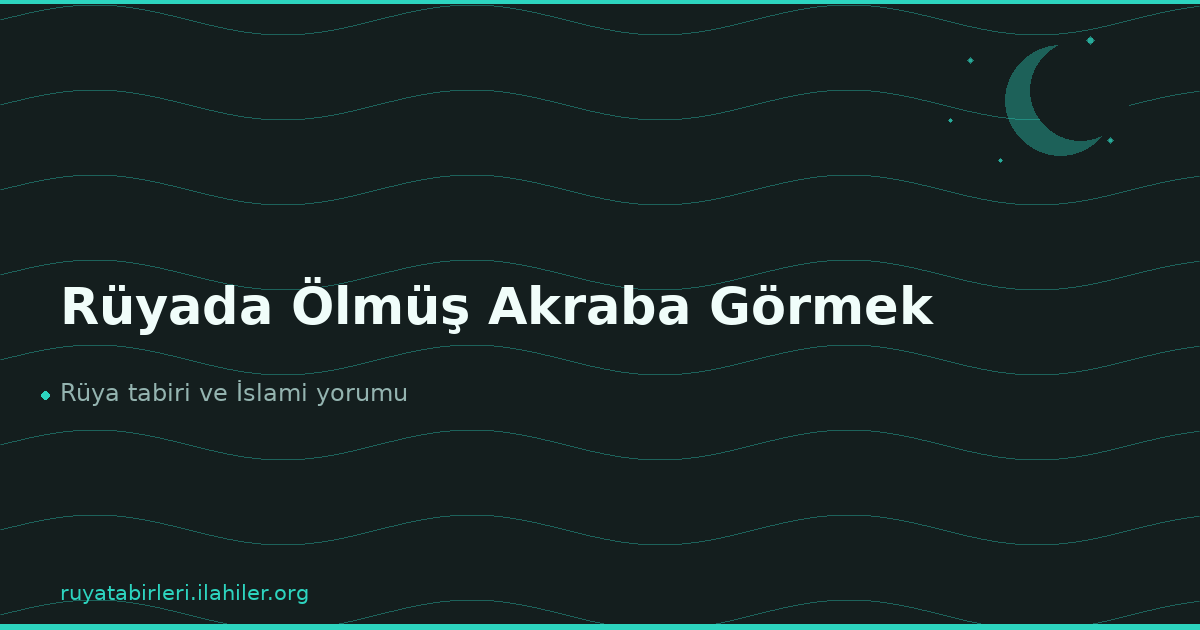 Rüyada Ölmüş Akraba Görmek