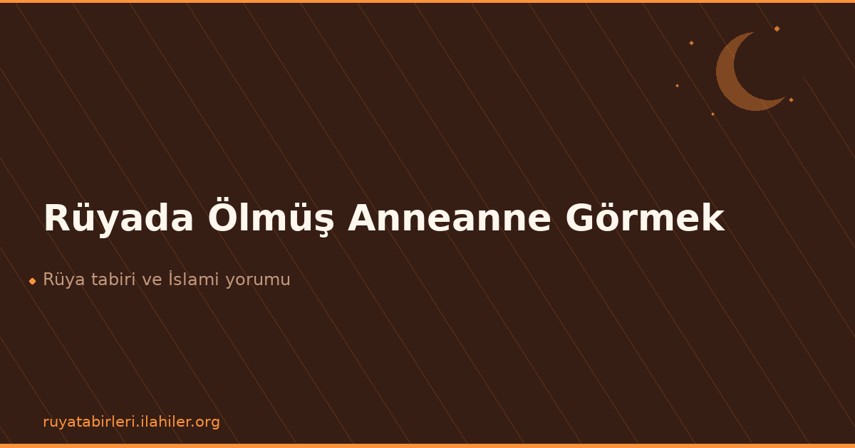 Rüyada Ölmüş Anneanne Görmek