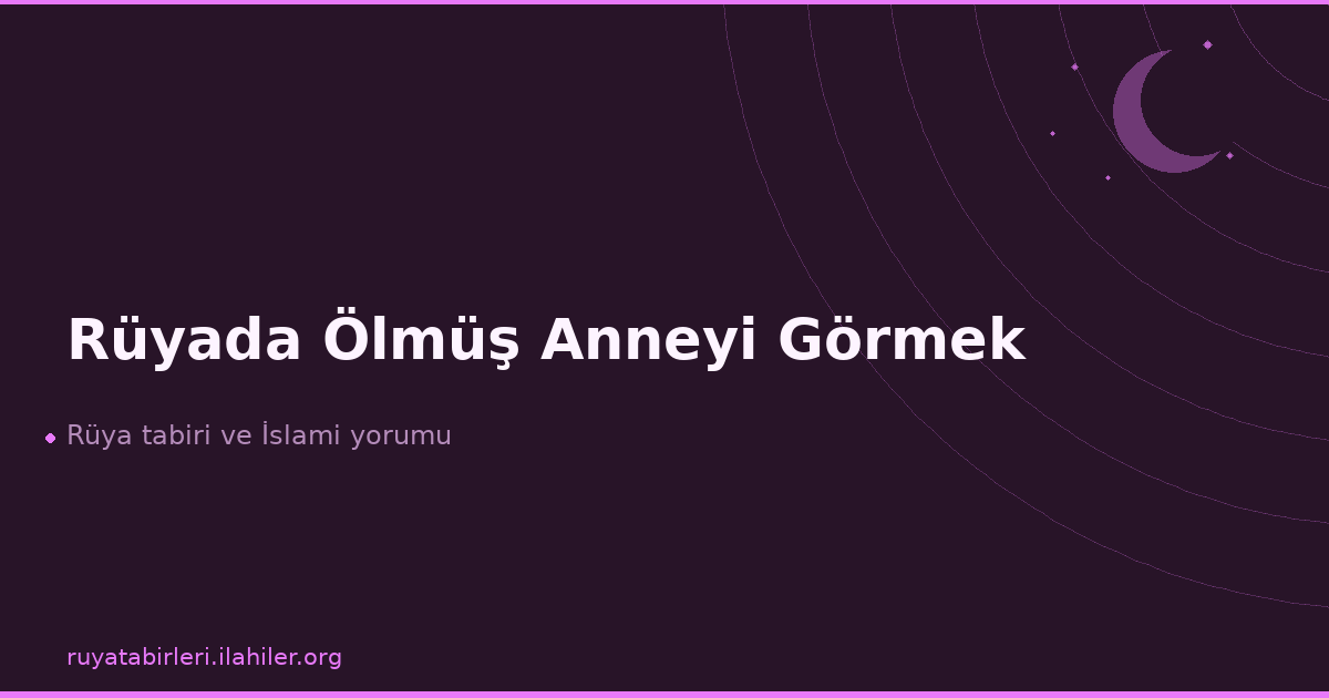 Rüyada Ölmüş Anneyi Görmek