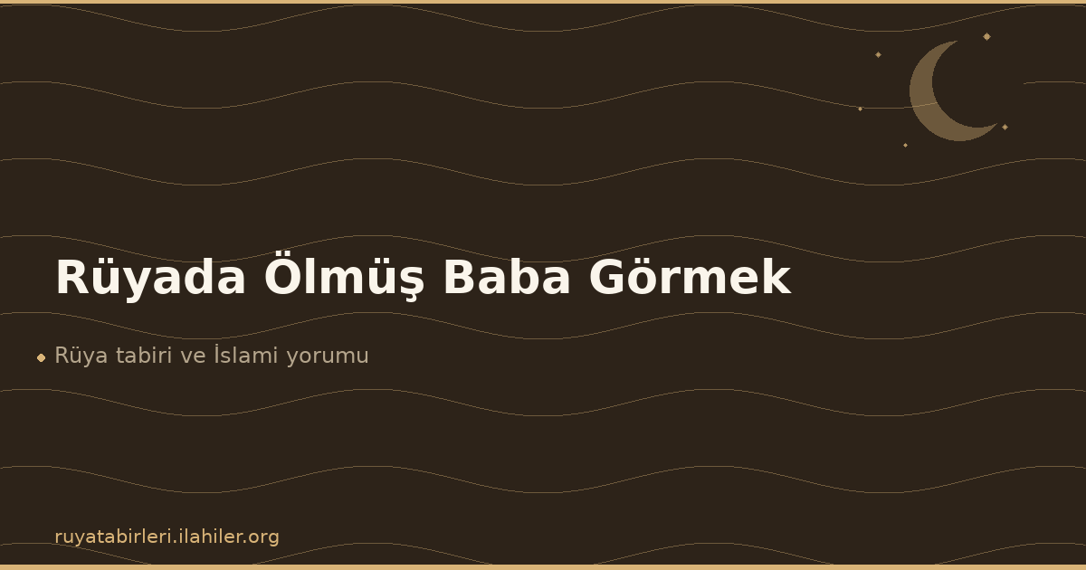 Rüyada Ölmüş Baba Görmek