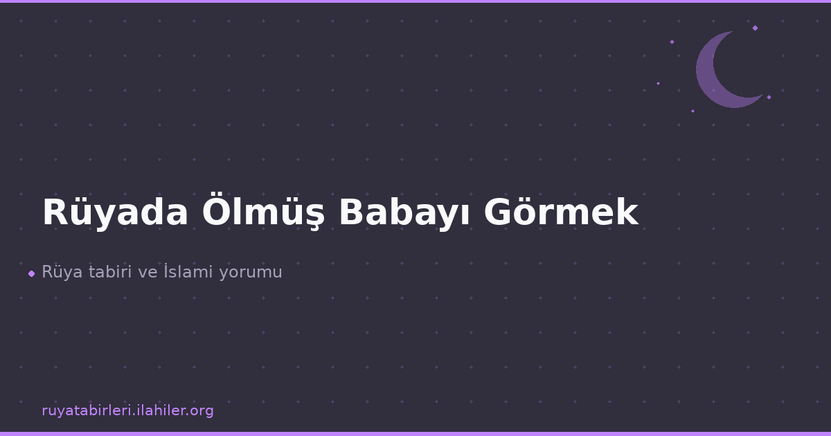 Rüyada Ölmüş Babayı Görmek