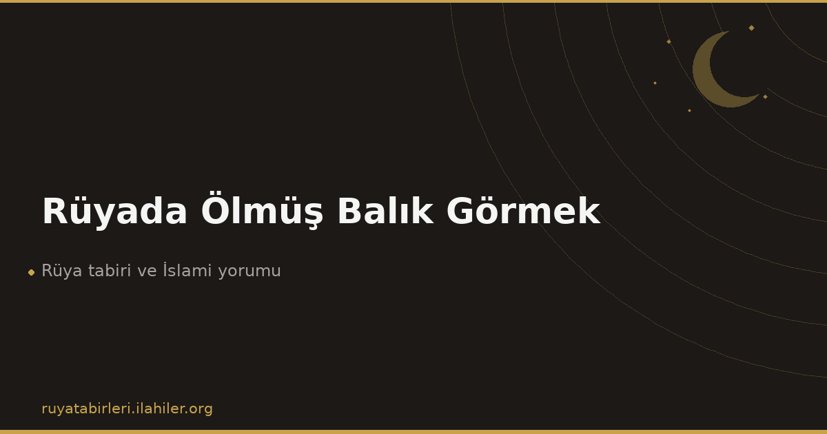 Rüyada Ölmüş Balık Görmek