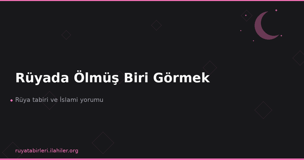 Rüyada Ölmüş Biri Görmek