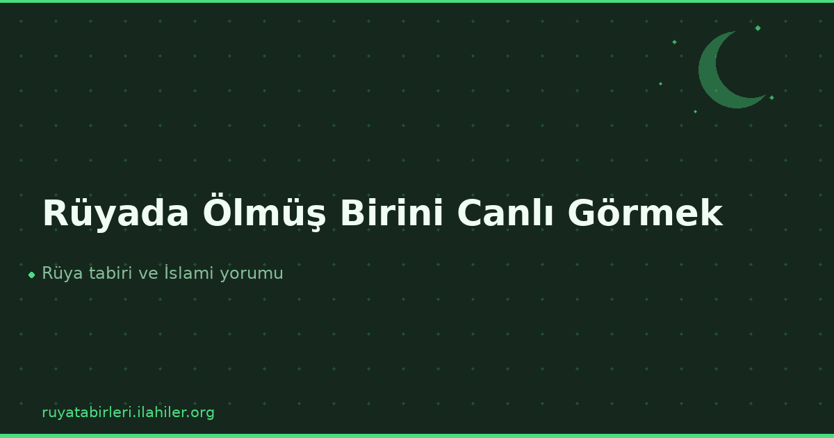 Rüyada Ölmüş Birini Canlı Görmek