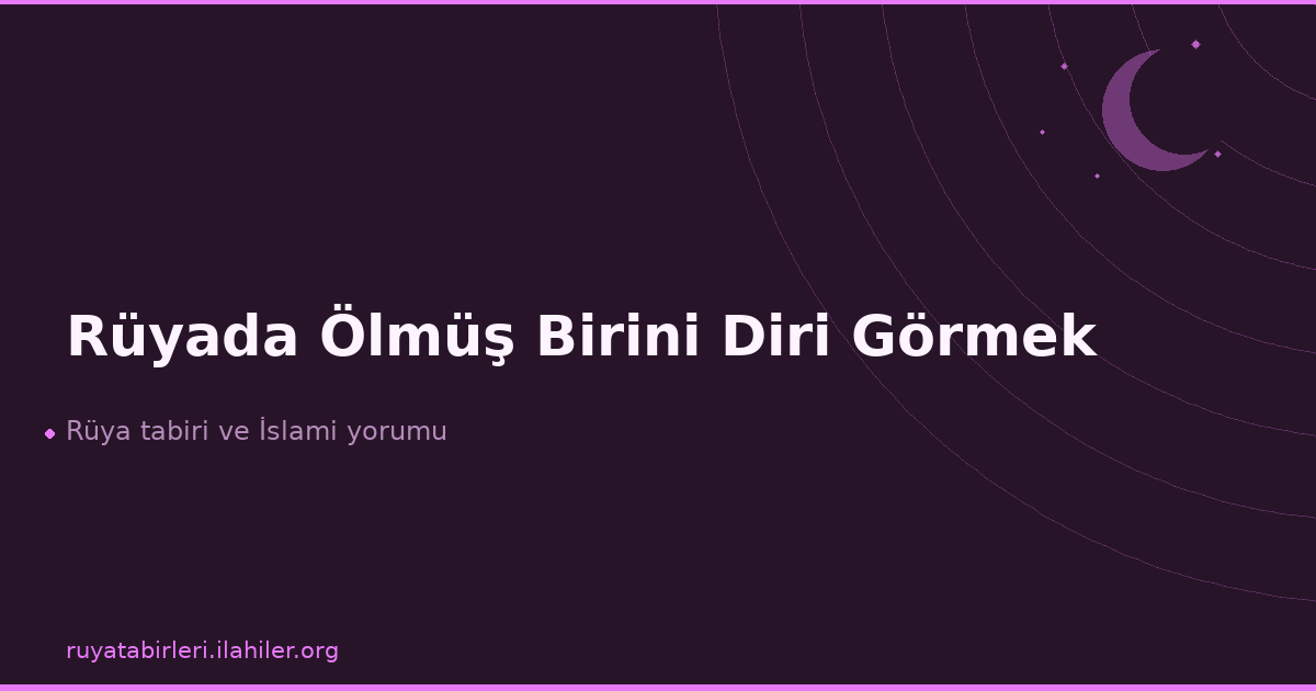 Rüyada Ölmüş Birini Diri Görmek