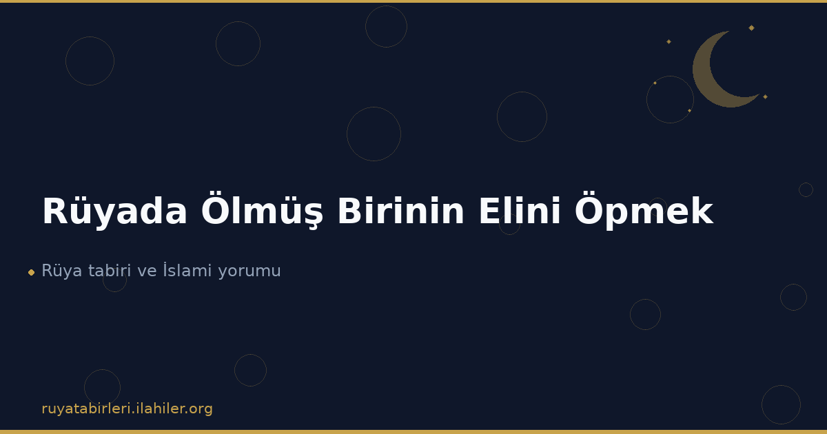 Rüyada Ölmüş Birinin Elini Öpmek