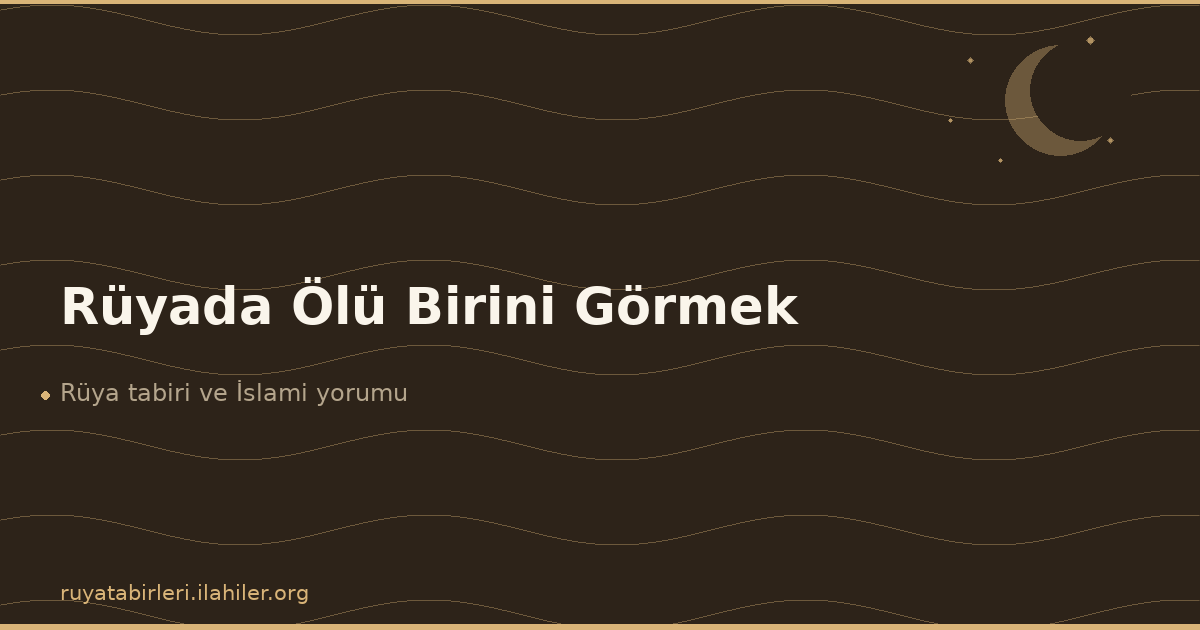 Rüyada Ölü Birini Görmek