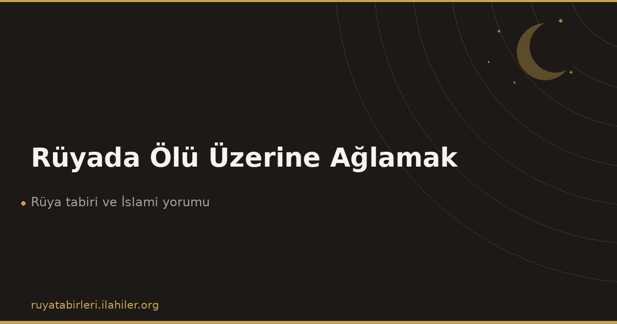 Rüyada Ölü Üzerine Ağlamak