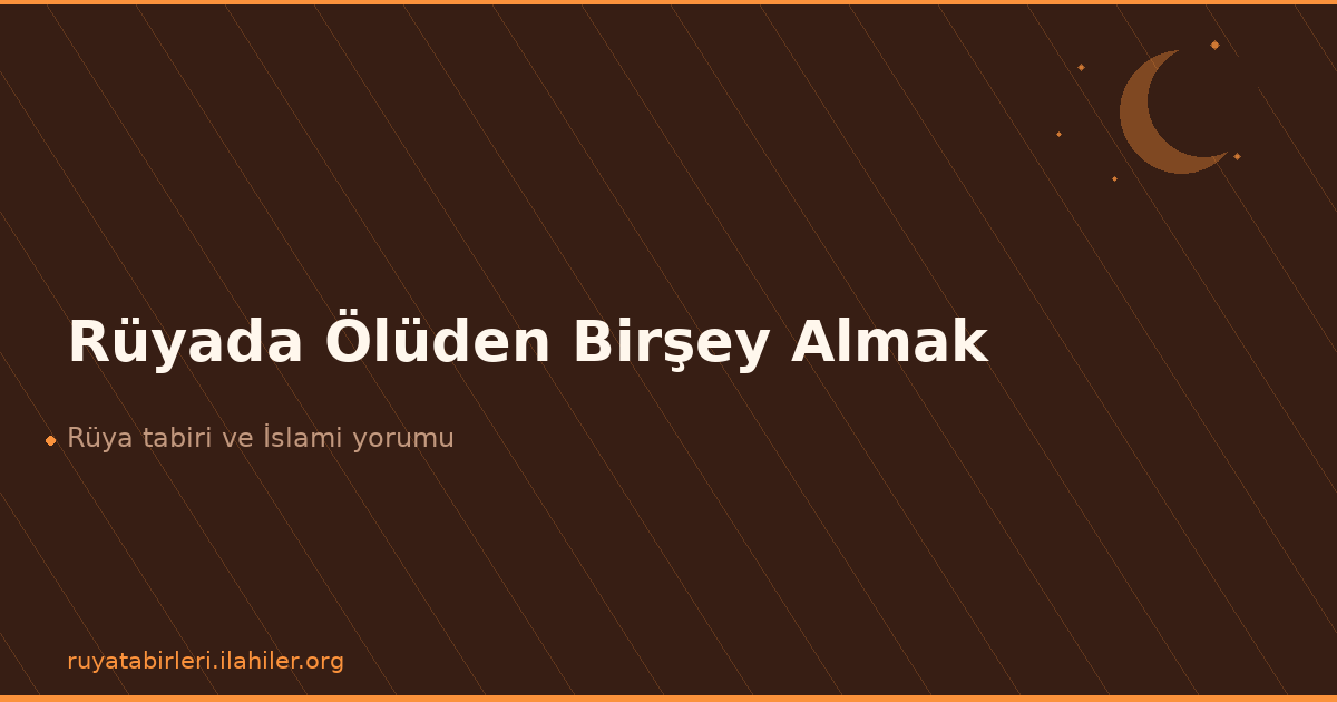 Rüyada Ölüden Birşey Almak