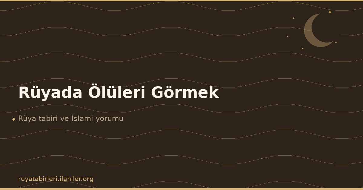 Rüyada Ölüleri Görmek