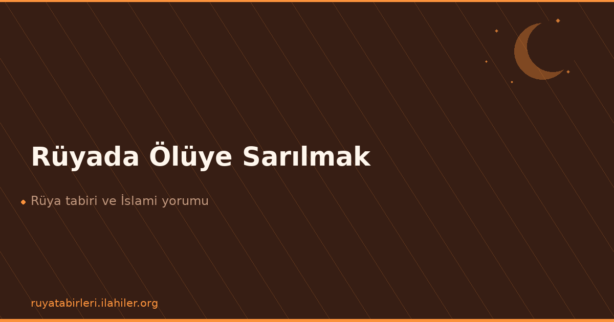 Rüyada Ölüye Sarılmak